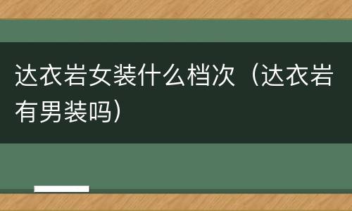 达衣岩女装什么档次（达衣岩有男装吗）