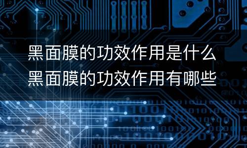 ​黑面膜的功效作用是什么  ​黑面膜的功效作用有哪些