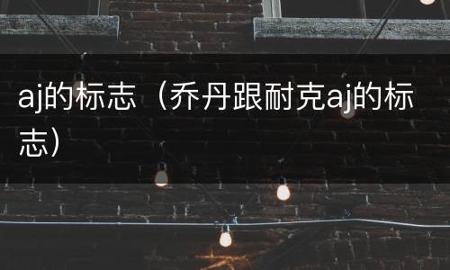 aj的标志（乔丹跟耐克aj的标志）