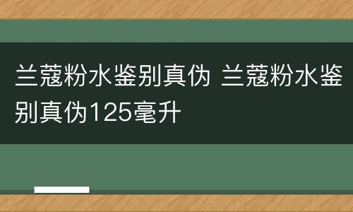兰蔻粉水鉴别真伪 兰蔻粉水鉴别真伪125毫升