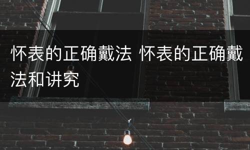 怀表的正确戴法 怀表的正确戴法和讲究