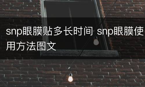 snp眼膜贴多长时间 snp眼膜使用方法图文