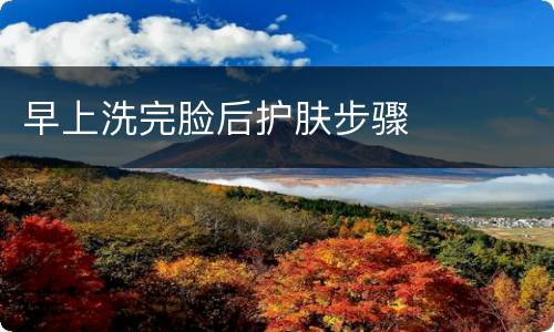 早上洗完脸后护肤步骤