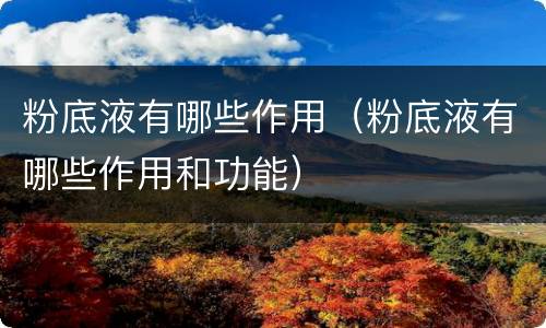 粉底液有哪些作用（粉底液有哪些作用和功能）