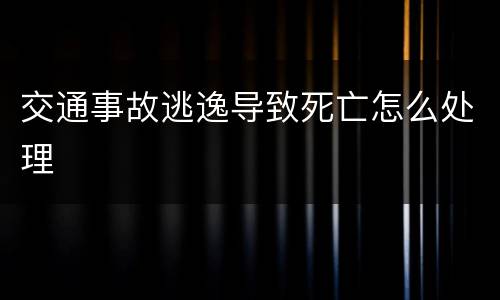 交通事故逃逸导致死亡怎么处理