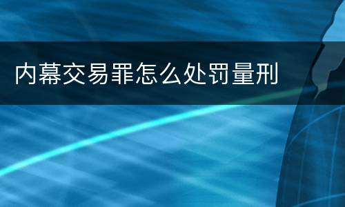 内幕交易罪怎么处罚量刑