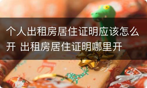 个人出租房居住证明应该怎么开 出租房居住证明哪里开