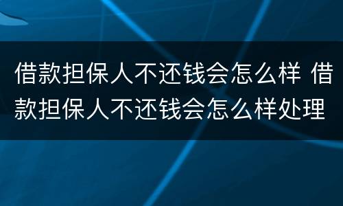 借款担保人不还钱会怎么样 借款担保人不还钱会怎么样处理
