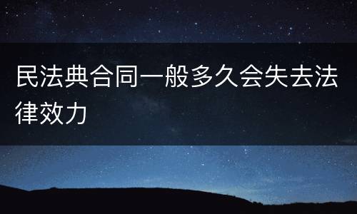 民法典合同一般多久会失去法律效力