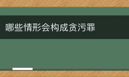 哪些情形会构成贪污罪