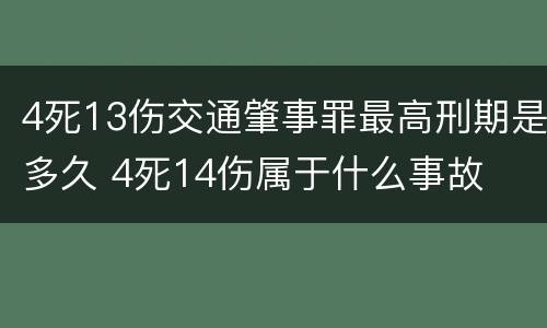4死13伤交通肇事罪最高刑期是多久 4死14伤属于什么事故