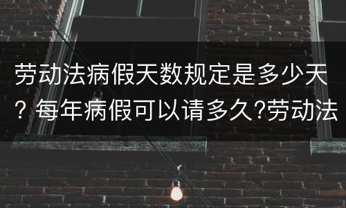 劳动法病假天数规定是多少天? 每年病假可以请多久?劳动法病假天数规定
