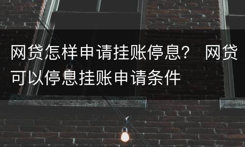 网贷怎样申请挂账停息？ 网贷可以停息挂账申请条件