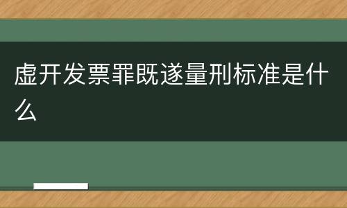 虚开发票罪既遂量刑标准是什么