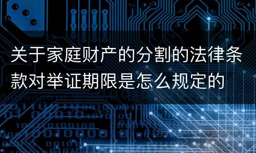 关于家庭财产的分割的法律条款对举证期限是怎么规定的