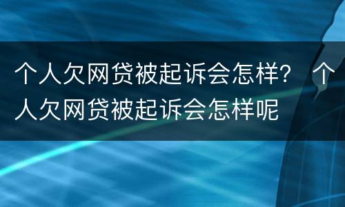个人欠网贷被起诉会怎样？ 个人欠网贷被起诉会怎样呢