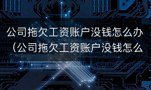 公司拖欠工资账户没钱怎么办（公司拖欠工资账户没钱怎么办理）