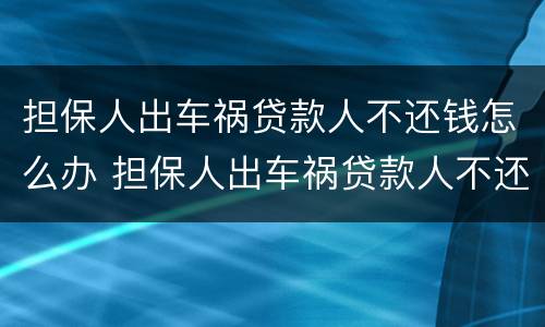 担保人出车祸贷款人不还钱怎么办 担保人出车祸贷款人不还钱怎么办理