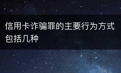 信用卡诈骗罪的主要行为方式包括几种