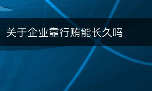 关于企业靠行贿能长久吗