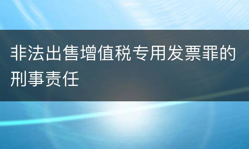 非法出售增值税专用发票罪的刑事责任