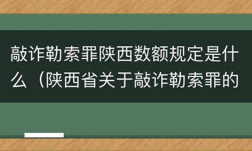 敲诈勒索罪陕西数额规定是什么（陕西省关于敲诈勒索罪的数额标准）