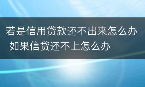若是信用贷款还不出来怎么办 如果信贷还不上怎么办