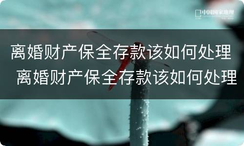 离婚财产保全存款该如何处理 离婚财产保全存款该如何处理好