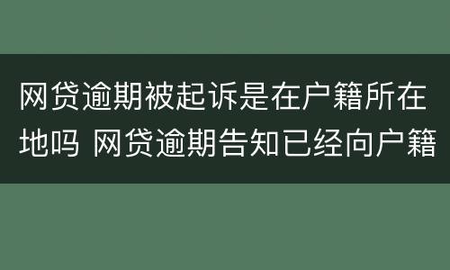 网贷逾期被起诉是在户籍所在地吗 网贷逾期告知已经向户籍地司法所申请起诉是真的吗
