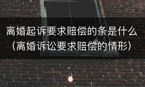 离婚起诉要求赔偿的条是什么（离婚诉讼要求赔偿的情形）