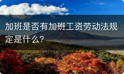 加班是否有加班工资劳动法规定是什么？