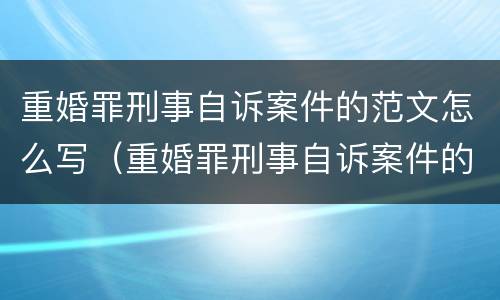 重婚罪刑事自诉案件的范文怎么写（重婚罪刑事自诉案件的范文怎么写的）