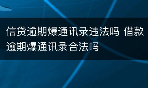 信贷逾期爆通讯录违法吗 借款逾期爆通讯录合法吗