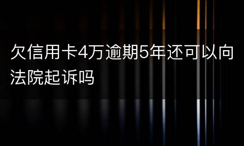 欠信用卡4万逾期5年还可以向法院起诉吗