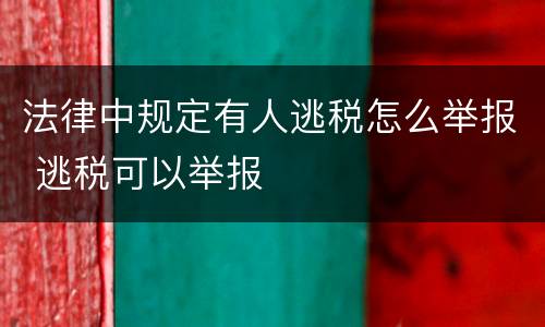 法律中规定有人逃税怎么举报 逃税可以举报