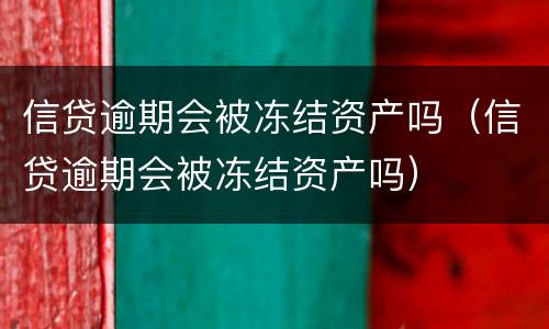 信贷逾期会被冻结资产吗（信贷逾期会被冻结资产吗）