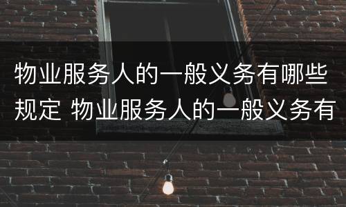 物业服务人的一般义务有哪些规定 物业服务人的一般义务有哪些规定呢