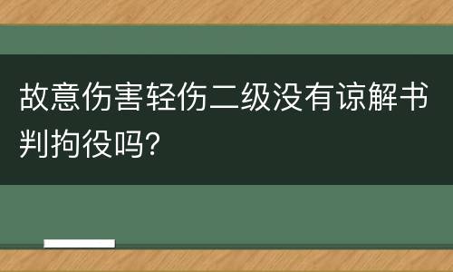 故意伤害轻伤二级没有谅解书判拘役吗？