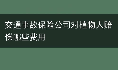 交通事故保险公司对植物人赔偿哪些费用