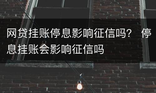 网贷挂账停息影响征信吗？ 停息挂账会影响征信吗