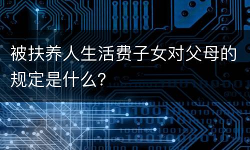 被扶养人生活费子女对父母的规定是什么？