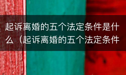 起诉离婚的五个法定条件是什么（起诉离婚的五个法定条件是什么意思）