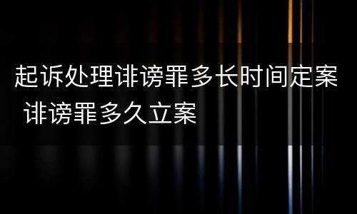 起诉处理诽谤罪多长时间定案 诽谤罪多久立案