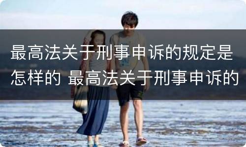最高法关于刑事申诉的规定是怎样的 最高法关于刑事申诉的规定是怎样的呢