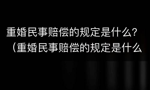 重婚民事赔偿的规定是什么？（重婚民事赔偿的规定是什么标准）