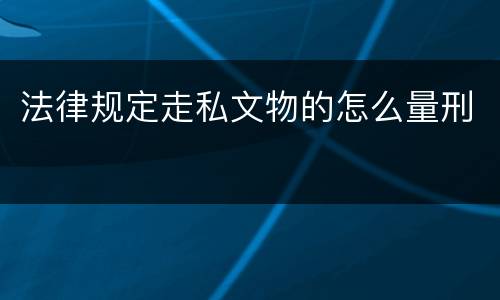 法律规定走私文物的怎么量刑