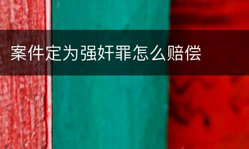 案件定为强奸罪怎么赔偿
