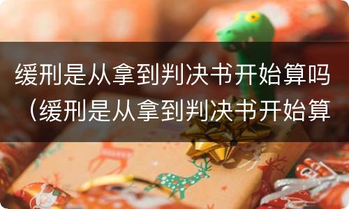 缓刑是从拿到判决书开始算吗（缓刑是从拿到判决书开始算吗）
