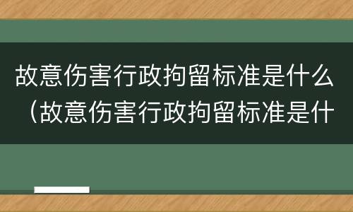 故意伤害行政拘留标准是什么（故意伤害行政拘留标准是什么意思）