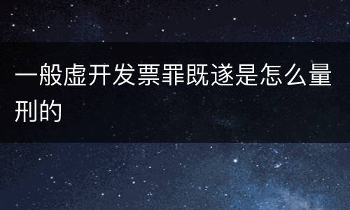一般虚开发票罪既遂是怎么量刑的